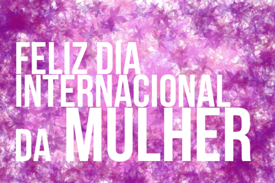 Feliz Dia Internacional da Mulher