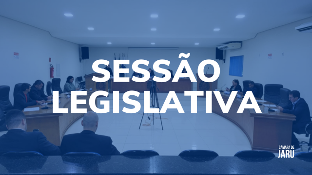 26ª Sessão Ordinária e 30ª Sessão Extraordinária: Um Resumo das Atividades