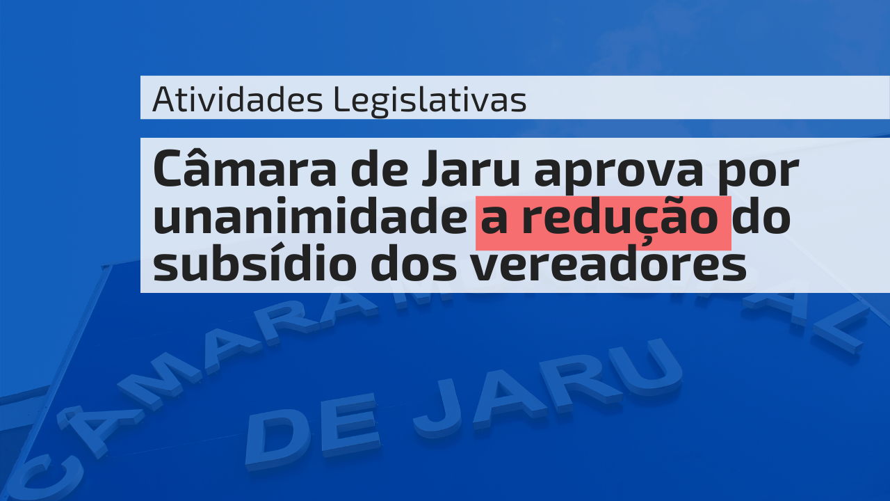 Câmara de Jaru aprova por unanimidade a redução do subsídio dos vereadores