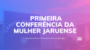 Conferência da Mulher Jaruense: Empoderamento e Prevenção contra a Violência